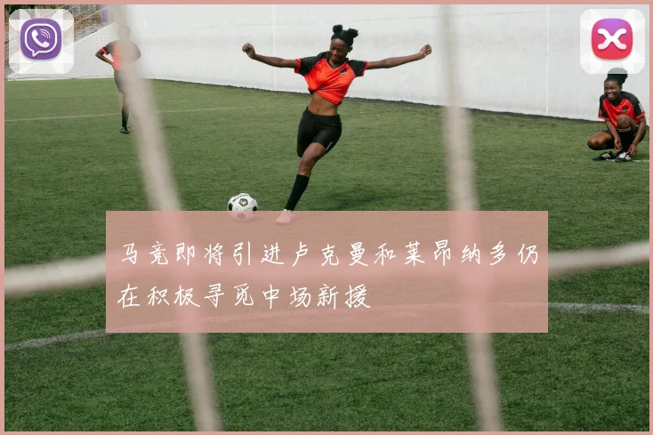 马竞即将引进卢克曼和莱昂纳多仍在积极寻觅中场新援